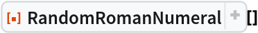 ResourceFunction["RandomRomanNumeral"][]