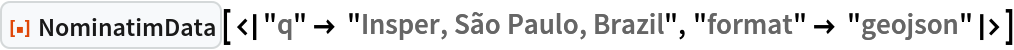 ResourceFunction["NominatimData", ResourceVersion->"1.0.0"][<|"q" -> "Insper, São Paulo, Brazil", "format" -> "geojson"|>]