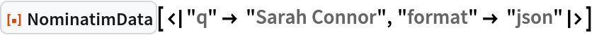 ResourceFunction["NominatimData", ResourceVersion->"1.0.0"][<|"q" -> "Sarah Connor", "format" -> "json"|>]