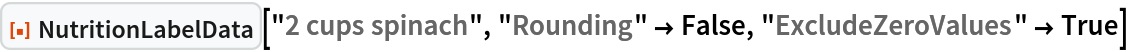 ResourceFunction[
 "NutritionLabelData", ResourceSystemBase -> "https://www.wolframcloud.com/obj/resourcesystem/api/1.0"]["2 cups spinach", "Rounding" -> False, "ExcludeZeroValues" -> True]