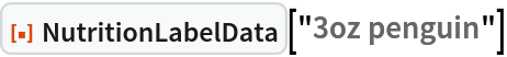 ResourceFunction[
 "NutritionLabelData", ResourceSystemBase -> "https://www.wolframcloud.com/obj/resourcesystem/api/1.0"]["3oz penguin"]