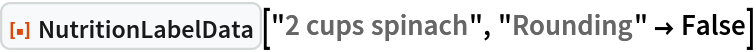 ResourceFunction[
 "NutritionLabelData", ResourceSystemBase -> "https://www.wolframcloud.com/obj/resourcesystem/api/1.0"]["2 cups spinach", "Rounding" -> False]