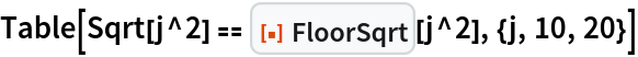 Table[Sqrt[j^2] == ResourceFunction["FloorSqrt"][j^2], {j, 10, 20}]