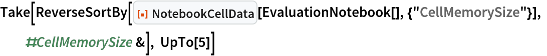 Take[ReverseSortBy[
  ResourceFunction["NotebookCellData"][
   EvaluationNotebook[], {"CellMemorySize"}], #CellMemorySize &], UpTo[5]]