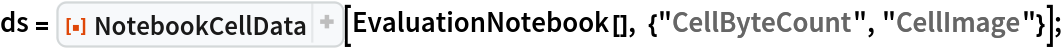 ds = ResourceFunction[
   "NotebookCellData", ResourceSystemBase -> "https://www.wolframcloud.com/obj/resourcesystem/api/1.0"][
   EvaluationNotebook[], {"CellByteCount", "CellImage"}];