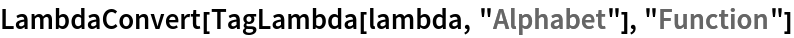 LambdaConvert[TagLambda[lambda, "Alphabet"], "Function"]