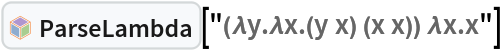 InterpretationBox[FrameBox[TagBox[TooltipBox[PaneBox[GridBox[List[List[GraphicsBox[List[Thickness[0.0025`], List[FaceForm[List[RGBColor[0.9607843137254902`, 0.5058823529411764`, 0.19607843137254902`], Opacity[1.`]]], FilledCurveBox[List[List[List[0, 2, 0], List[0, 1, 0], List[0, 1, 0], List[0, 1, 0], List[0, 1, 0]], List[List[0, 2, 0], List[0, 1, 0], List[0, 1, 0], List[0, 1, 0], List[0, 1, 0]], List[List[0, 2, 0], List[0, 1, 0], List[0, 1, 0], List[0, 1, 0], List[0, 1, 0], List[0, 1, 0]], List[List[0, 2, 0], List[1, 3, 3], List[0, 1, 0], List[1, 3, 3], List[0, 1, 0], List[1, 3, 3], List[0, 1, 0], List[1, 3, 3], List[1, 3, 3], List[0, 1, 0], List[1, 3, 3], List[0, 1, 0], List[1, 3, 3]]], List[List[List[205.`, 22.863691329956055`], List[205.`, 212.31669425964355`], List[246.01799774169922`, 235.99870109558105`], List[369.0710144042969`, 307.0436840057373`], List[369.0710144042969`, 117.59068870544434`], List[205.`, 22.863691329956055`]], List[List[30.928985595703125`, 307.0436840057373`], List[153.98200225830078`, 235.99870109558105`], List[195.`, 212.31669425964355`], List[195.`, 22.863691329956055`], List[30.928985595703125`, 117.59068870544434`], List[30.928985595703125`, 307.0436840057373`]], List[List[200.`, 410.42970085144043`], List[364.0710144042969`, 315.7036876678467`], List[241.01799774169922`, 244.65868949890137`], List[200.`, 220.97669792175293`], List[158.98200225830078`, 244.65868949890137`], List[35.928985595703125`, 315.7036876678467`], List[200.`, 410.42970085144043`]], List[List[376.5710144042969`, 320.03370475769043`], List[202.5`, 420.53370475769043`], List[200.95300006866455`, 421.42667961120605`], List[199.04699993133545`, 421.42667961120605`], List[197.5`, 420.53370475769043`], List[23.428985595703125`, 320.03370475769043`], List[21.882003784179688`, 319.1406993865967`], List[20.928985595703125`, 317.4896984100342`], List[20.928985595703125`, 315.7036876678467`], List[20.928985595703125`, 114.70369529724121`], List[20.928985595703125`, 112.91769218444824`], List[21.882003784179688`, 111.26669120788574`], List[23.428985595703125`, 110.37369346618652`], List[197.5`, 9.87369155883789`], List[198.27300024032593`, 9.426692008972168`], List[199.13700008392334`, 9.203690528869629`], List[200.`, 9.203690528869629`], List[200.86299991607666`, 9.203690528869629`], List[201.72699999809265`, 9.426692008972168`], List[202.5`, 9.87369155883789`], List[376.5710144042969`, 110.37369346618652`], List[378.1179962158203`, 111.26669120788574`], List[379.0710144042969`, 112.91769218444824`], List[379.0710144042969`, 114.70369529724121`], List[379.0710144042969`, 315.7036876678467`], List[379.0710144042969`, 317.4896984100342`], List[378.1179962158203`, 319.1406993865967`], List[376.5710144042969`, 320.03370475769043`]]]]], List[FaceForm[List[RGBColor[0.5529411764705883`, 0.6745098039215687`, 0.8117647058823529`], Opacity[1.`]]], FilledCurveBox[List[List[List[0, 2, 0], List[0, 1, 0], List[0, 1, 0], List[0, 1, 0]]], List[List[List[44.92900085449219`, 282.59088134765625`], List[181.00001525878906`, 204.0298843383789`], List[181.00001525878906`, 46.90887451171875`], List[44.92900085449219`, 125.46986389160156`], List[44.92900085449219`, 282.59088134765625`]]]]], List[FaceForm[List[RGBColor[0.6627450980392157`, 0.803921568627451`, 0.5686274509803921`], Opacity[1.`]]], FilledCurveBox[List[List[List[0, 2, 0], List[0, 1, 0], List[0, 1, 0], List[0, 1, 0]]], List[List[List[355.0710144042969`, 282.59088134765625`], List[355.0710144042969`, 125.46986389160156`], List[219.`, 46.90887451171875`], List[219.`, 204.0298843383789`], List[355.0710144042969`, 282.59088134765625`]]]]], List[FaceForm[List[RGBColor[0.6901960784313725`, 0.5882352941176471`, 0.8117647058823529`], Opacity[1.`]]], FilledCurveBox[List[List[List[0, 2, 0], List[0, 1, 0], List[0, 1, 0], List[0, 1, 0]]], List[List[List[200.`, 394.0606994628906`], List[336.0710144042969`, 315.4997024536133`], List[200.`, 236.93968200683594`], List[63.928985595703125`, 315.4997024536133`], List[200.`, 394.0606994628906`]]]]]], List[Rule[BaselinePosition, Scaled[0.15`]], Rule[ImageSize, 10], Rule[ImageSize, 15]]], StyleBox[RowBox[List["ParseLambda", " "]], Rule[ShowAutoStyles, False], Rule[ShowStringCharacters, False], Rule[FontSize, Times[0.9`, Inherited]], Rule[FontColor, GrayLevel[0.1`]]]]], Rule[GridBoxSpacings, List[Rule["Columns", List[List[0.25`]]]]]], Rule[Alignment, List[Left, Baseline]], Rule[BaselinePosition, Baseline], Rule[FrameMargins, List[List[3, 0], List[0, 0]]], Rule[BaseStyle, List[Rule[LineSpacing, List[0, 0]], Rule[LineBreakWithin, False]]]], RowBox[List["PacletSymbol", "[", RowBox[List["\"Wolfram/Lambda\"", ",", "\"Wolfram`Lambda`ParseLambda\""]], "]"]], Rule[TooltipStyle, List[Rule[ShowAutoStyles, True], Rule[ShowStringCharacters, True]]]], Function[Annotation[Slot[1], Style[Defer[PacletSymbol["Wolfram/Lambda", "Wolfram`Lambda`ParseLambda"]], Rule[ShowStringCharacters, True]], "Tooltip"]]], Rule[Background, RGBColor[0.968`, 0.976`, 0.984`]], Rule[BaselinePosition, Baseline], Rule[DefaultBaseStyle, List[]], Rule[FrameMargins, List[List[0, 0], List[1, 1]]], Rule[FrameStyle, RGBColor[0.831`, 0.847`, 0.85`]], Rule[RoundingRadius, 4]], PacletSymbol["Wolfram/Lambda", "Wolfram`Lambda`ParseLambda"], Rule[Selectable, False], Rule[SelectWithContents, True], Rule[BoxID, "PacletSymbolBox"]]["(\[Lambda]y.\[Lambda]x.(y x) (x x)) \[Lambda]x.x"]