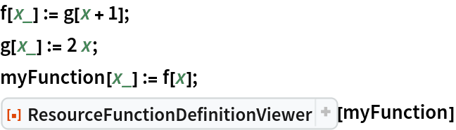 f[x_] := g[x + 1];
g[x_] := 2 x;
myFunction[x_] := f[x];
ResourceFunction["ResourceFunctionDefinitionViewer"][myFunction]