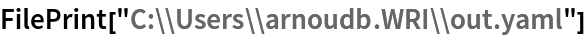 FilePrint["C:\\Users\\arnoudb.WRI\\out.yaml"]