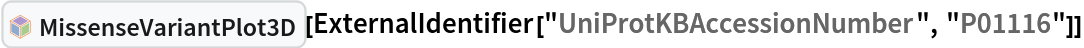 InterpretationBox[FrameBox[TagBox[TooltipBox[PaneBox[GridBox[List[List[GraphicsBox[List[Thickness[0.0025`], List[FaceForm[List[RGBColor[0.9607843137254902`, 0.5058823529411764`, 0.19607843137254902`], Opacity[1.`]]], FilledCurveBox[List[List[List[0, 2, 0], List[0, 1, 0], List[0, 1, 0], List[0, 1, 0], List[0, 1, 0]], List[List[0, 2, 0], List[0, 1, 0], List[0, 1, 0], List[0, 1, 0], List[0, 1, 0]], List[List[0, 2, 0], List[0, 1, 0], List[0, 1, 0], List[0, 1, 0], List[0, 1, 0], List[0, 1, 0]], List[List[0, 2, 0], List[1, 3, 3], List[0, 1, 0], List[1, 3, 3], List[0, 1, 0], List[1, 3, 3], List[0, 1, 0], List[1, 3, 3], List[1, 3, 3], List[0, 1, 0], List[1, 3, 3], List[0, 1, 0], List[1, 3, 3]]], List[List[List[205.`, 22.863691329956055`], List[205.`, 212.31669425964355`], List[246.01799774169922`, 235.99870109558105`], List[369.0710144042969`, 307.0436840057373`], List[369.0710144042969`, 117.59068870544434`], List[205.`, 22.863691329956055`]], List[List[30.928985595703125`, 307.0436840057373`], List[153.98200225830078`, 235.99870109558105`], List[195.`, 212.31669425964355`], List[195.`, 22.863691329956055`], List[30.928985595703125`, 117.59068870544434`], List[30.928985595703125`, 307.0436840057373`]], List[List[200.`, 410.42970085144043`], List[364.0710144042969`, 315.7036876678467`], List[241.01799774169922`, 244.65868949890137`], List[200.`, 220.97669792175293`], List[158.98200225830078`, 244.65868949890137`], List[35.928985595703125`, 315.7036876678467`], List[200.`, 410.42970085144043`]], List[List[376.5710144042969`, 320.03370475769043`], List[202.5`, 420.53370475769043`], List[200.95300006866455`, 421.42667961120605`], List[199.04699993133545`, 421.42667961120605`], List[197.5`, 420.53370475769043`], List[23.428985595703125`, 320.03370475769043`], List[21.882003784179688`, 319.1406993865967`], List[20.928985595703125`, 317.4896984100342`], List[20.928985595703125`, 315.7036876678467`], List[20.928985595703125`, 114.70369529724121`], List[20.928985595703125`, 112.91769218444824`], List[21.882003784179688`, 111.26669120788574`], List[23.428985595703125`, 110.37369346618652`], List[197.5`, 9.87369155883789`], List[198.27300024032593`, 9.426692008972168`], List[199.13700008392334`, 9.203690528869629`], List[200.`, 9.203690528869629`], List[200.86299991607666`, 9.203690528869629`], List[201.72699999809265`, 9.426692008972168`], List[202.5`, 9.87369155883789`], List[376.5710144042969`, 110.37369346618652`], List[378.1179962158203`, 111.26669120788574`], List[379.0710144042969`, 112.91769218444824`], List[379.0710144042969`, 114.70369529724121`], List[379.0710144042969`, 315.7036876678467`], List[379.0710144042969`, 317.4896984100342`], List[378.1179962158203`, 319.1406993865967`], List[376.5710144042969`, 320.03370475769043`]]]]], List[FaceForm[List[RGBColor[0.5529411764705883`, 0.6745098039215687`, 0.8117647058823529`], Opacity[1.`]]], FilledCurveBox[List[List[List[0, 2, 0], List[0, 1, 0], List[0, 1, 0], List[0, 1, 0]]], List[List[List[44.92900085449219`, 282.59088134765625`], List[181.00001525878906`, 204.0298843383789`], List[181.00001525878906`, 46.90887451171875`], List[44.92900085449219`, 125.46986389160156`], List[44.92900085449219`, 282.59088134765625`]]]]], List[FaceForm[List[RGBColor[0.6627450980392157`, 0.803921568627451`, 0.5686274509803921`], Opacity[1.`]]], FilledCurveBox[List[List[List[0, 2, 0], List[0, 1, 0], List[0, 1, 0], List[0, 1, 0]]], List[List[List[355.0710144042969`, 282.59088134765625`], List[355.0710144042969`, 125.46986389160156`], List[219.`, 46.90887451171875`], List[219.`, 204.0298843383789`], List[355.0710144042969`, 282.59088134765625`]]]]], List[FaceForm[List[RGBColor[0.6901960784313725`, 0.5882352941176471`, 0.8117647058823529`], Opacity[1.`]]], FilledCurveBox[List[List[List[0, 2, 0], List[0, 1, 0], List[0, 1, 0], List[0, 1, 0]]], List[List[List[200.`, 394.0606994628906`], List[336.0710144042969`, 315.4997024536133`], List[200.`, 236.93968200683594`], List[63.928985595703125`, 315.4997024536133`], List[200.`, 394.0606994628906`]]]]]], List[Rule[BaselinePosition, Scaled[0.15`]], Rule[ImageSize, 10], Rule[ImageSize, 15]]], StyleBox[RowBox[List["MissenseVariantPlot3D", " "]], Rule[ShowAutoStyles, False], Rule[ShowStringCharacters, False], Rule[FontSize, Times[0.9`, Inherited]], Rule[FontColor, GrayLevel[0.1`]]]]], Rule[GridBoxSpacings, List[Rule["Columns", List[List[0.25`]]]]]], Rule[Alignment, List[Left, Baseline]], Rule[BaselinePosition, Baseline], Rule[FrameMargins, List[List[3, 0], List[0, 0]]], Rule[BaseStyle, List[Rule[LineSpacing, List[0, 0]], Rule[LineBreakWithin, False]]]], RowBox[List["PacletSymbol", "[", RowBox[List["\"WolframChemistry/ProteinVisualization\"", ",", "\"WolframChemistry`ProteinVisualization`MissenseVariantPlot3D\""]], "]"]], Rule[TooltipStyle, List[Rule[ShowAutoStyles, True], Rule[ShowStringCharacters, True]]]], Function[Annotation[Slot[1], Style[Defer[PacletSymbol["WolframChemistry/ProteinVisualization", "WolframChemistry`ProteinVisualization`MissenseVariantPlot3D"]], Rule[ShowStringCharacters, True]], "Tooltip"]]], Rule[Background, RGBColor[0.968`, 0.976`, 0.984`]], Rule[BaselinePosition, Baseline], Rule[DefaultBaseStyle, List[]], Rule[FrameMargins, List[List[0, 0], List[1, 1]]], Rule[FrameStyle, RGBColor[0.831`, 0.847`, 0.85`]], Rule[RoundingRadius, 4]], PacletSymbol["WolframChemistry/ProteinVisualization", "WolframChemistry`ProteinVisualization`MissenseVariantPlot3D"], Rule[Selectable, False], Rule[SelectWithContents, True], Rule[BoxID, "PacletSymbolBox"]][
 ExternalIdentifier["UniProtKBAccessionNumber", "P01116"]]