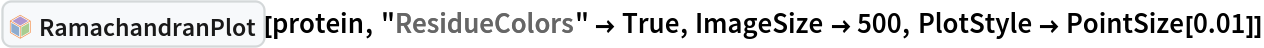 InterpretationBox[FrameBox[TagBox[TooltipBox[PaneBox[GridBox[List[List[GraphicsBox[List[Thickness[0.0025`], List[FaceForm[List[RGBColor[0.9607843137254902`, 0.5058823529411764`, 0.19607843137254902`], Opacity[1.`]]], FilledCurveBox[List[List[List[0, 2, 0], List[0, 1, 0], List[0, 1, 0], List[0, 1, 0], List[0, 1, 0]], List[List[0, 2, 0], List[0, 1, 0], List[0, 1, 0], List[0, 1, 0], List[0, 1, 0]], List[List[0, 2, 0], List[0, 1, 0], List[0, 1, 0], List[0, 1, 0], List[0, 1, 0], List[0, 1, 0]], List[List[0, 2, 0], List[1, 3, 3], List[0, 1, 0], List[1, 3, 3], List[0, 1, 0], List[1, 3, 3], List[0, 1, 0], List[1, 3, 3], List[1, 3, 3], List[0, 1, 0], List[1, 3, 3], List[0, 1, 0], List[1, 3, 3]]], List[List[List[205.`, 22.863691329956055`], List[205.`, 212.31669425964355`], List[246.01799774169922`, 235.99870109558105`], List[369.0710144042969`, 307.0436840057373`], List[369.0710144042969`, 117.59068870544434`], List[205.`, 22.863691329956055`]], List[List[30.928985595703125`, 307.0436840057373`], List[153.98200225830078`, 235.99870109558105`], List[195.`, 212.31669425964355`], List[195.`, 22.863691329956055`], List[30.928985595703125`, 117.59068870544434`], List[30.928985595703125`, 307.0436840057373`]], List[List[200.`, 410.42970085144043`], List[364.0710144042969`, 315.7036876678467`], List[241.01799774169922`, 244.65868949890137`], List[200.`, 220.97669792175293`], List[158.98200225830078`, 244.65868949890137`], List[35.928985595703125`, 315.7036876678467`], List[200.`, 410.42970085144043`]], List[List[376.5710144042969`, 320.03370475769043`], List[202.5`, 420.53370475769043`], List[200.95300006866455`, 421.42667961120605`], List[199.04699993133545`, 421.42667961120605`], List[197.5`, 420.53370475769043`], List[23.428985595703125`, 320.03370475769043`], List[21.882003784179688`, 319.1406993865967`], List[20.928985595703125`, 317.4896984100342`], List[20.928985595703125`, 315.7036876678467`], List[20.928985595703125`, 114.70369529724121`], List[20.928985595703125`, 112.91769218444824`], List[21.882003784179688`, 111.26669120788574`], List[23.428985595703125`, 110.37369346618652`], List[197.5`, 9.87369155883789`], List[198.27300024032593`, 9.426692008972168`], List[199.13700008392334`, 9.203690528869629`], List[200.`, 9.203690528869629`], List[200.86299991607666`, 9.203690528869629`], List[201.72699999809265`, 9.426692008972168`], List[202.5`, 9.87369155883789`], List[376.5710144042969`, 110.37369346618652`], List[378.1179962158203`, 111.26669120788574`], List[379.0710144042969`, 112.91769218444824`], List[379.0710144042969`, 114.70369529724121`], List[379.0710144042969`, 315.7036876678467`], List[379.0710144042969`, 317.4896984100342`], List[378.1179962158203`, 319.1406993865967`], List[376.5710144042969`, 320.03370475769043`]]]]], List[FaceForm[List[RGBColor[0.5529411764705883`, 0.6745098039215687`, 0.8117647058823529`], Opacity[1.`]]], FilledCurveBox[List[List[List[0, 2, 0], List[0, 1, 0], List[0, 1, 0], List[0, 1, 0]]], List[List[List[44.92900085449219`, 282.59088134765625`], List[181.00001525878906`, 204.0298843383789`], List[181.00001525878906`, 46.90887451171875`], List[44.92900085449219`, 125.46986389160156`], List[44.92900085449219`, 282.59088134765625`]]]]], List[FaceForm[List[RGBColor[0.6627450980392157`, 0.803921568627451`, 0.5686274509803921`], Opacity[1.`]]], FilledCurveBox[List[List[List[0, 2, 0], List[0, 1, 0], List[0, 1, 0], List[0, 1, 0]]], List[List[List[355.0710144042969`, 282.59088134765625`], List[355.0710144042969`, 125.46986389160156`], List[219.`, 46.90887451171875`], List[219.`, 204.0298843383789`], List[355.0710144042969`, 282.59088134765625`]]]]], List[FaceForm[List[RGBColor[0.6901960784313725`, 0.5882352941176471`, 0.8117647058823529`], Opacity[1.`]]], FilledCurveBox[List[List[List[0, 2, 0], List[0, 1, 0], List[0, 1, 0], List[0, 1, 0]]], List[List[List[200.`, 394.0606994628906`], List[336.0710144042969`, 315.4997024536133`], List[200.`, 236.93968200683594`], List[63.928985595703125`, 315.4997024536133`], List[200.`, 394.0606994628906`]]]]]], List[Rule[BaselinePosition, Scaled[0.15`]], Rule[ImageSize, 10], Rule[ImageSize, 15]]], StyleBox[RowBox[List["RamachandranPlot", " "]], Rule[ShowAutoStyles, False], Rule[ShowStringCharacters, False], Rule[FontSize, Times[0.9`, Inherited]], Rule[FontColor, GrayLevel[0.1`]]]]], Rule[GridBoxSpacings, List[Rule["Columns", List[List[0.25`]]]]]], Rule[Alignment, List[Left, Baseline]], Rule[BaselinePosition, Baseline], Rule[FrameMargins, List[List[3, 0], List[0, 0]]], Rule[BaseStyle, List[Rule[LineSpacing, List[0, 0]], Rule[LineBreakWithin, False]]]], RowBox[List["PacletSymbol", "[", RowBox[List["\"WolframChemistry/ProteinVisualization\"", ",", "\"WolframChemistry`ProteinVisualization`RamachandranPlot\""]], "]"]], Rule[TooltipStyle, List[Rule[ShowAutoStyles, True], Rule[ShowStringCharacters, True]]]], Function[Annotation[Slot[1], Style[Defer[PacletSymbol["WolframChemistry/ProteinVisualization", "WolframChemistry`ProteinVisualization`RamachandranPlot"]], Rule[ShowStringCharacters, True]], "Tooltip"]]], Rule[Background, RGBColor[0.968`, 0.976`, 0.984`]], Rule[BaselinePosition, Baseline], Rule[DefaultBaseStyle, List[]], Rule[FrameMargins, List[List[0, 0], List[1, 1]]], Rule[FrameStyle, RGBColor[0.831`, 0.847`, 0.85`]], Rule[RoundingRadius, 4]], PacletSymbol["WolframChemistry/ProteinVisualization", "WolframChemistry`ProteinVisualization`RamachandranPlot"], Rule[Selectable, False], Rule[SelectWithContents, True], Rule[BoxID, "PacletSymbolBox"]][protein, "ResidueColors" -> True, ImageSize -> 500, PlotStyle -> PointSize[0.01]]