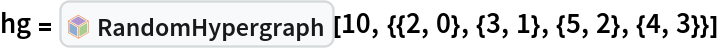 hg = InterpretationBox[FrameBox[TagBox[TooltipBox[PaneBox[GridBox[List[List[GraphicsBox[List[Thickness[0.0025`], List[FaceForm[List[RGBColor[0.9607843137254902`, 0.5058823529411764`, 0.19607843137254902`], Opacity[1.`]]], FilledCurveBox[List[List[List[0, 2, 0], List[0, 1, 0], List[0, 1, 0], List[0, 1, 0], List[0, 1, 0]], List[List[0, 2, 0], List[0, 1, 0], List[0, 1, 0], List[0, 1, 0], List[0, 1, 0]], List[List[0, 2, 0], List[0, 1, 0], List[0, 1, 0], List[0, 1, 0], List[0, 1, 0], List[0, 1, 0]], List[List[0, 2, 0], List[1, 3, 3], List[0, 1, 0], List[1, 3, 3], List[0, 1, 0], List[1, 3, 3], List[0, 1, 0], List[1, 3, 3], List[1, 3, 3], List[0, 1, 0], List[1, 3, 3], List[0, 1, 0], List[1, 3, 3]]], List[List[List[205.`, 22.863691329956055`], List[205.`, 212.31669425964355`], List[246.01799774169922`, 235.99870109558105`], List[369.0710144042969`, 307.0436840057373`], List[369.0710144042969`, 117.59068870544434`], List[205.`, 22.863691329956055`]], List[List[30.928985595703125`, 307.0436840057373`], List[153.98200225830078`, 235.99870109558105`], List[195.`, 212.31669425964355`], List[195.`, 22.863691329956055`], List[30.928985595703125`, 117.59068870544434`], List[30.928985595703125`, 307.0436840057373`]], List[List[200.`, 410.42970085144043`], List[364.0710144042969`, 315.7036876678467`], List[241.01799774169922`, 244.65868949890137`], List[200.`, 220.97669792175293`], List[158.98200225830078`, 244.65868949890137`], List[35.928985595703125`, 315.7036876678467`], List[200.`, 410.42970085144043`]], List[List[376.5710144042969`, 320.03370475769043`], List[202.5`, 420.53370475769043`], List[200.95300006866455`, 421.42667961120605`], List[199.04699993133545`, 421.42667961120605`], List[197.5`, 420.53370475769043`], List[23.428985595703125`, 320.03370475769043`], List[21.882003784179688`, 319.1406993865967`], List[20.928985595703125`, 317.4896984100342`], List[20.928985595703125`, 315.7036876678467`], List[20.928985595703125`, 114.70369529724121`], List[20.928985595703125`, 112.91769218444824`], List[21.882003784179688`, 111.26669120788574`], List[23.428985595703125`, 110.37369346618652`], List[197.5`, 9.87369155883789`], List[198.27300024032593`, 9.426692008972168`], List[199.13700008392334`, 9.203690528869629`], List[200.`, 9.203690528869629`], List[200.86299991607666`, 9.203690528869629`], List[201.72699999809265`, 9.426692008972168`], List[202.5`, 9.87369155883789`], List[376.5710144042969`, 110.37369346618652`], List[378.1179962158203`, 111.26669120788574`], List[379.0710144042969`, 112.91769218444824`], List[379.0710144042969`, 114.70369529724121`], List[379.0710144042969`, 315.7036876678467`], List[379.0710144042969`, 317.4896984100342`], List[378.1179962158203`, 319.1406993865967`], List[376.5710144042969`, 320.03370475769043`]]]]], List[FaceForm[List[RGBColor[0.5529411764705883`, 0.6745098039215687`, 0.8117647058823529`], Opacity[1.`]]], FilledCurveBox[List[List[List[0, 2, 0], List[0, 1, 0], List[0, 1, 0], List[0, 1, 0]]], List[List[List[44.92900085449219`, 282.59088134765625`], List[181.00001525878906`, 204.0298843383789`], List[181.00001525878906`, 46.90887451171875`], List[44.92900085449219`, 125.46986389160156`], List[44.92900085449219`, 282.59088134765625`]]]]], List[FaceForm[List[RGBColor[0.6627450980392157`, 0.803921568627451`, 0.5686274509803921`], Opacity[1.`]]], FilledCurveBox[List[List[List[0, 2, 0], List[0, 1, 0], List[0, 1, 0], List[0, 1, 0]]], List[List[List[355.0710144042969`, 282.59088134765625`], List[355.0710144042969`, 125.46986389160156`], List[219.`, 46.90887451171875`], List[219.`, 204.0298843383789`], List[355.0710144042969`, 282.59088134765625`]]]]], List[FaceForm[List[RGBColor[0.6901960784313725`, 0.5882352941176471`, 0.8117647058823529`], Opacity[1.`]]], FilledCurveBox[List[List[List[0, 2, 0], List[0, 1, 0], List[0, 1, 0], List[0, 1, 0]]], List[List[List[200.`, 394.0606994628906`], List[336.0710144042969`, 315.4997024536133`], List[200.`, 236.93968200683594`], List[63.928985595703125`, 315.4997024536133`], List[200.`, 394.0606994628906`]]]]]], List[Rule[BaselinePosition, Scaled[0.15`]], Rule[ImageSize, 10], Rule[ImageSize, 15]]], StyleBox[RowBox[List["RandomHypergraph", " "]], Rule[ShowAutoStyles, False], Rule[ShowStringCharacters, False], Rule[FontSize, Times[0.9`, Inherited]], Rule[FontColor, GrayLevel[0.1`]]]]], Rule[GridBoxSpacings, List[Rule["Columns", List[List[0.25`]]]]]], Rule[Alignment, List[Left, Baseline]], Rule[BaselinePosition, Baseline], Rule[FrameMargins, List[List[3, 0], List[0, 0]]], Rule[BaseStyle, List[Rule[LineSpacing, List[0, 0]], Rule[LineBreakWithin, False]]]], RowBox[List["PacletSymbol", "[", RowBox[List["\"WolframInstitute/Hypergraph\"", ",", "\"WolframInstitute`Hypergraph`RandomHypergraph\""]], "]"]], Rule[TooltipStyle, List[Rule[ShowAutoStyles, True], Rule[ShowStringCharacters, True]]]], Function[Annotation[Slot[1], Style[Defer[PacletSymbol["WolframInstitute/Hypergraph", "WolframInstitute`Hypergraph`RandomHypergraph"]], Rule[ShowStringCharacters, True]], "Tooltip"]]], Rule[Background, RGBColor[0.968`, 0.976`, 0.984`]], Rule[BaselinePosition, Baseline], Rule[DefaultBaseStyle, List[]], Rule[FrameMargins, List[List[0, 0], List[1, 1]]], Rule[FrameStyle, RGBColor[0.831`, 0.847`, 0.85`]], Rule[RoundingRadius, 4]], PacletSymbol["WolframInstitute/Hypergraph", "WolframInstitute`Hypergraph`RandomHypergraph"], Rule[Selectable, False], Rule[SelectWithContents, True], Rule[BoxID, "PacletSymbolBox"]][
  10, {{2, 0}, {3, 1}, {5, 2}, {4, 3}}]