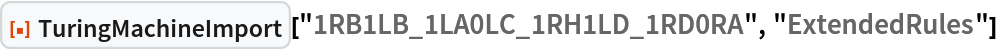 ResourceFunction[
 "TuringMachineImport"]["1RB1LB_1LA0LC_1RH1LD_1RD0RA", "ExtendedRules"]