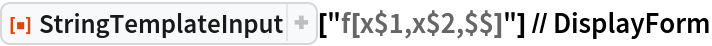 ResourceFunction["StringTemplateInput"][
  "f[x$1,x$2,$$]"] // DisplayForm