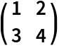 \!\(
TagBox[
RowBox[{"(", "", GridBox[{
{"1", "2"},
{"3", "4"}
},
GridBoxAlignment->{"Columns" -> {{Center}}, "Rows" -> {{Baseline}}},
GridBoxSpacings->{"Columns" -> {
Offset[0.27999999999999997`], {
Offset[0.7]}, 
Offset[0.27999999999999997`]}, "Rows" -> {
Offset[0.2], {
Offset[0.4]}, 
Offset[0.2]}}], "", ")"}],
Function[BoxForm`e$, 
MatrixForm[BoxForm`e$]]]\)