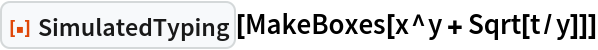 ResourceFunction["SimulatedTyping"][MakeBoxes[x^y + Sqrt[t/y]]]