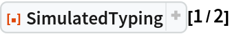 ResourceFunction["SimulatedTyping", ResourceVersion->"1.1.0", ResourceSystemBase -> "https://www.wolframcloud.com/obj/resourcesystem/api/1.0"][1/2]