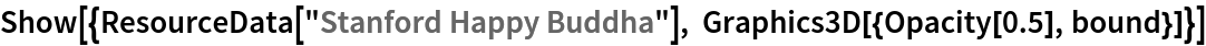 Show[{ResourceData[\!\(\*
TagBox["\"\<Stanford Happy Buddha\>\"",
#& ,
BoxID -> "ResourceTag-Stanford Happy Buddha-Input",
AutoDelete->True]\)], Graphics3D[{Opacity[0.5], bound}]}]