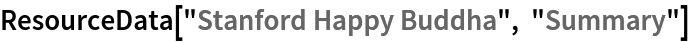 ResourceData[\!\(\*
TagBox["\"\<Stanford Happy Buddha\>\"",
#& ,
BoxID -> "ResourceTag-Stanford Happy Buddha-Input",
AutoDelete->True]\), "Summary"]