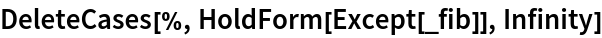 DeleteCases[%, HoldForm[Except[_fib]], Infinity]