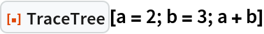 ResourceFunction["TraceTree"][a = 2; b = 3; a + b]