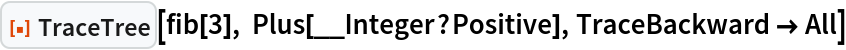 ResourceFunction["TraceTree"][fib[3], Plus[__Integer?Positive], TraceBackward -> All]