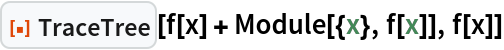 ResourceFunction["TraceTree"][f[x] + Module[{x}, f[x]], f[x]]