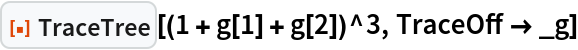 ResourceFunction["TraceTree"][(1 + g[1] + g[2])^3, TraceOff -> _g]