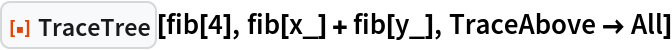 ResourceFunction["TraceTree"][fib[4], fib[x_] + fib[y_], TraceAbove -> All]