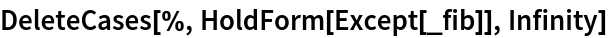 DeleteCases[%, HoldForm[Except[_fib]], Infinity]