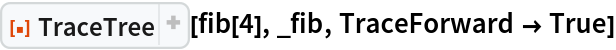 ResourceFunction["TraceTree"][fib[4], _fib, TraceForward -> True]