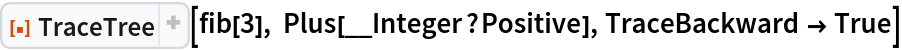 ResourceFunction["TraceTree"][fib[3], Plus[__Integer?Positive], TraceBackward -> True]