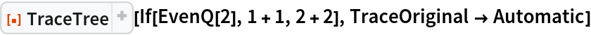 ResourceFunction["TraceTree"][If[EvenQ[2], 1 + 1, 2 + 2], TraceOriginal -> Automatic]