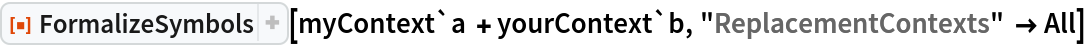 ResourceFunction["FormalizeSymbols"][myContext`a + yourContext`b, "ReplacementContexts" -> All]