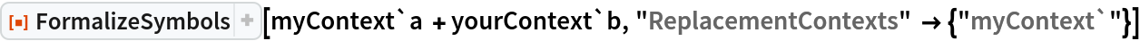 ResourceFunction["FormalizeSymbols"][myContext`a + yourContext`b, "ReplacementContexts" -> {"myContext`"}]