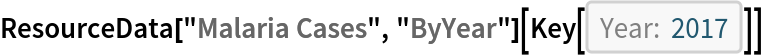 ResourceData[\!\(\*
TagBox["\"\<Malaria Cases\>\"",
#& ,
BoxID -> "ResourceTag-Malaria Cases-Input",
AutoDelete->True]\), "ByYear"][
 Key[DateObject[{2017}, "Year", "Gregorian", -5.`]]]