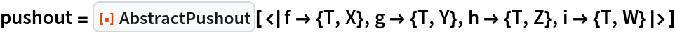 pushout = ResourceFunction[
  "AbstractPushout"][<|f -> {T, X}, g -> {T, Y}, h -> {T, Z}, i -> {T, W}|>]