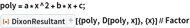 poly = a*x^2 + b*x + c;
ResourceFunction[
  "DixonResultant", ResourceSystemBase -> "https://www.wolframcloud.com/obj/resourcesystem/api/1.0"][{poly, D[poly, x]}, {x}] // Factor