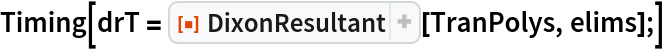Timing[drT = ResourceFunction["DixonResultant"][TranPolys, elims];]