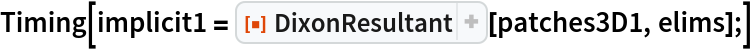 Timing[implicit1 = ResourceFunction["DixonResultant"][patches3D1, elims];]