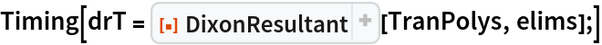 Timing[drT = ResourceFunction["DixonResultant"][TranPolys, elims];]
