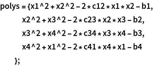 polys = {x1^2 + x2^2 - 2*c12*x1*x2 - b1,
   x2^2 + x3^2 - 2*c23*x2*x3 - b2,
   x3^2 + x4^2 - 2*c34*x3*x4 - b3,
   x4^2 + x1^2 - 2*c41*x4*x1 - b4
   };