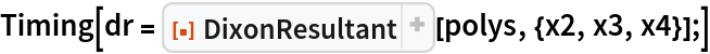Timing[dr = ResourceFunction["DixonResultant"][polys, {x2, x3, x4}];]