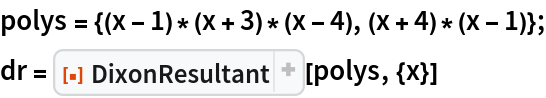 polys = {(x - 1)*(x + 3)*(x - 4), (x + 4)*(x - 1)};
dr = ResourceFunction["DixonResultant"][polys, {x}]