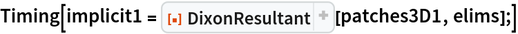 Timing[implicit1 = ResourceFunction["DixonResultant"][patches3D1, elims];]