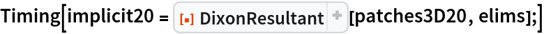 Timing[implicit20 = ResourceFunction["DixonResultant"][patches3D20, elims];]