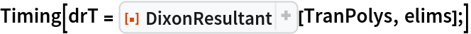 Timing[drT = ResourceFunction[
    "DixonResultant", ResourceSystemBase -> "https://www.wolframcloud.com/obj/resourcesystem/api/1.0"][TranPolys, elims];]