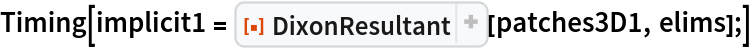 Timing[implicit1 = ResourceFunction[
    "DixonResultant", ResourceSystemBase -> "https://www.wolframcloud.com/obj/resourcesystem/api/1.0"][patches3D1, elims];]