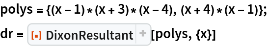 polys = {(x - 1)*(x + 3)*(x - 4), (x + 4)*(x - 1)};
dr = ResourceFunction[
  "DixonResultant", ResourceSystemBase -> "https://www.wolframcloud.com/obj/resourcesystem/api/1.0"][polys, {x}]