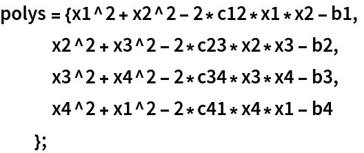 polys = {x1^2 + x2^2 - 2*c12*x1*x2 - b1,
   x2^2 + x3^2 - 2*c23*x2*x3 - b2,
   x3^2 + x4^2 - 2*c34*x3*x4 - b3,
   x4^2 + x1^2 - 2*c41*x4*x1 - b4
   };